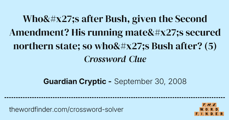 Who's after Bush, given the Second Amendment? His running mate's secured northern state; so who's Bush after? crossword clue image