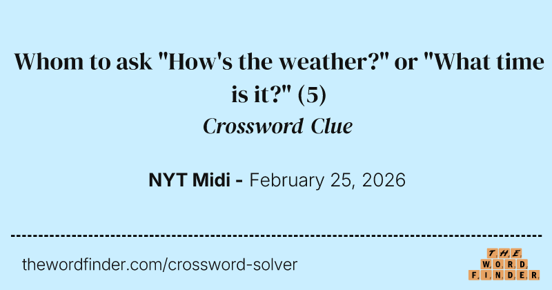 Whom to ask "How's the weather?" or "What time is it?" crossword clue image