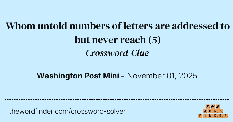 Whom untold numbers of letters are addressed to but never reach crossword clue image