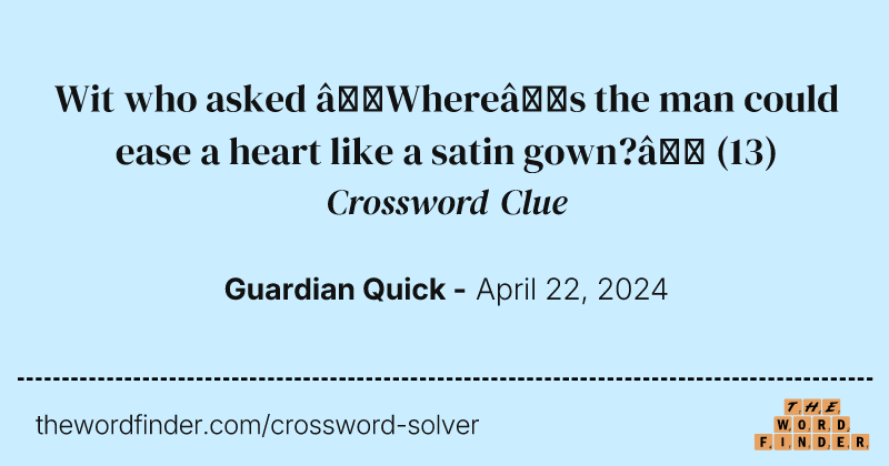 Wit who asked ‘Where’s the man could ease a heart like a satin gown?’ crossword clue image