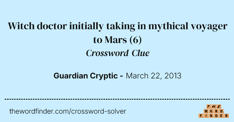 Witch doctor initially taking in mythical voyager to Mars crossword clue image