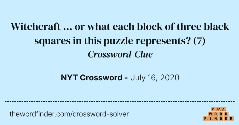 Witchcraft ... or what each block of three black squares in this puzzle represents? crossword clue image