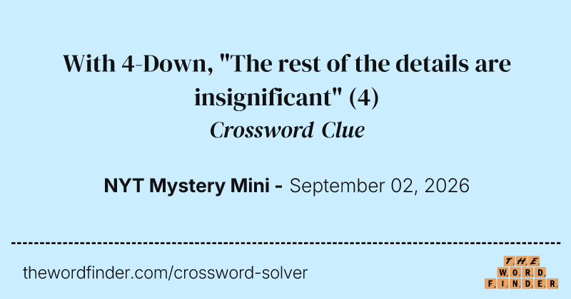 With 4-Down, "The rest of the details are insignificant" crossword clue image
