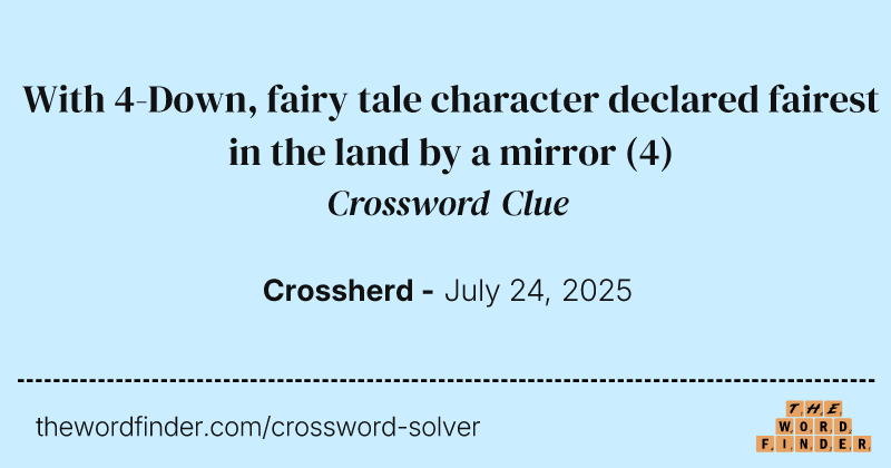 With 4-Down, fairy tale character declared fairest in the land by a mirror crossword clue image