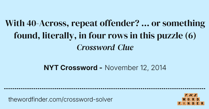 With 40-Across, repeat offender? ... or something found, literally, in four rows in this puzzle crossword clue image