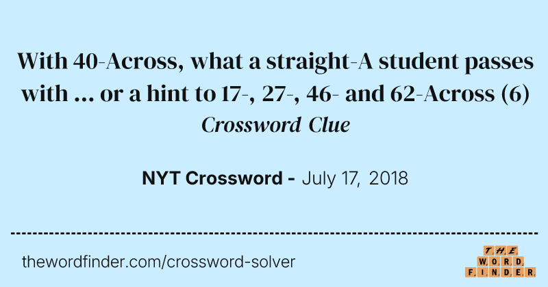 With 40-Across, what a straight-A student passes with ... or a hint to 17-, 27-, 46- and 62-Across crossword clue image