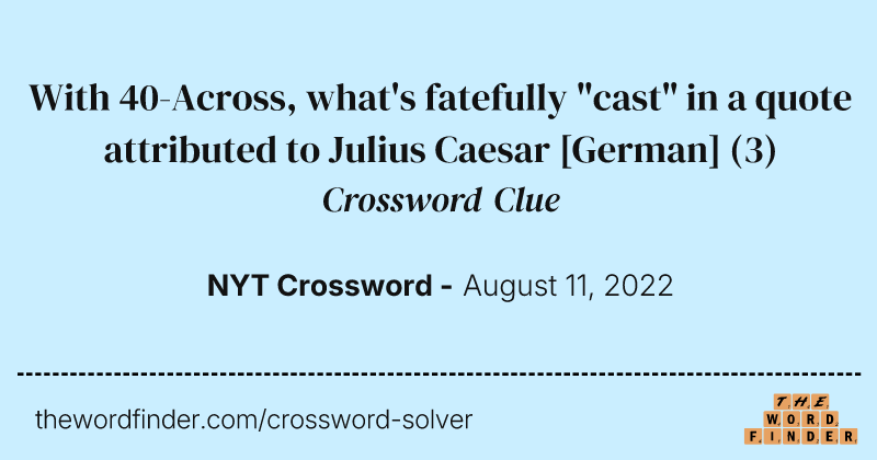 With 40-Across, what's fatefully "cast" in a quote attributed to Julius Caesar [German] crossword clue image