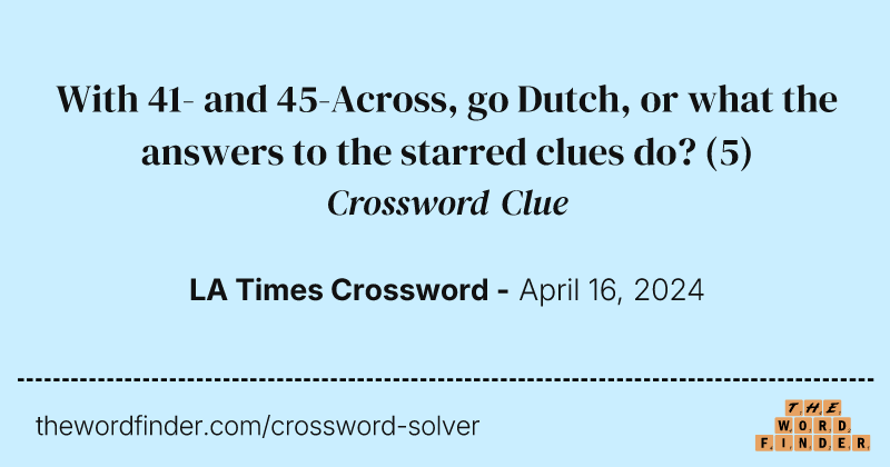 With 41- and 45-Across, go Dutch, or what the answers to the starred clues do? crossword clue image