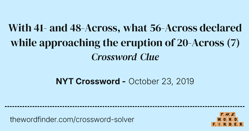 With 41- and 48-Across, what 56-Across declared while approaching the eruption of 20-Across crossword clue image