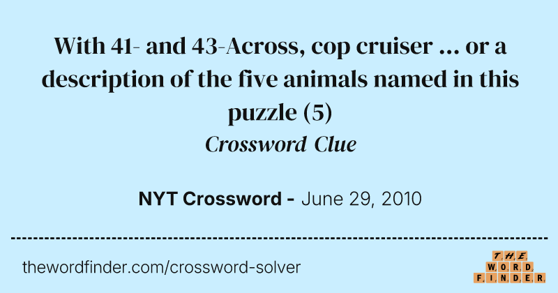 With 41- and 43-Across, cop cruiser ... or a description of the five animals named in this puzzle crossword clue image