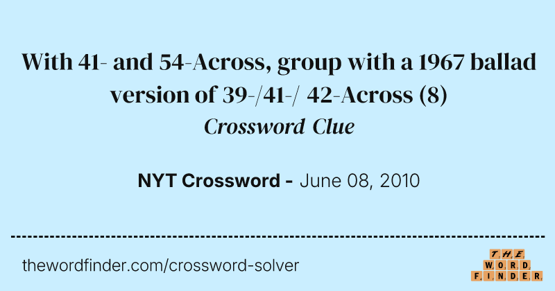 With 41- and 54-Across, group with a 1967 ballad version of 39-/41-/ 42-Across crossword clue image