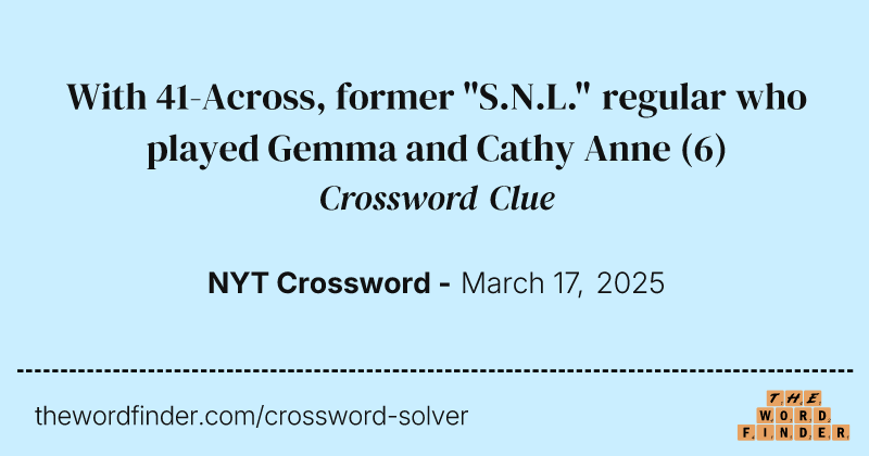 With 41-Across, former "S.N.L." regular who played Gemma and Cathy Anne crossword clue image
