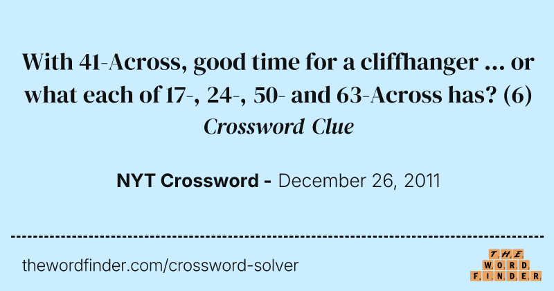 With 41-Across, good time for a cliffhanger ... or what each of 17-, 24-, 50- and 63-Across has? crossword clue image