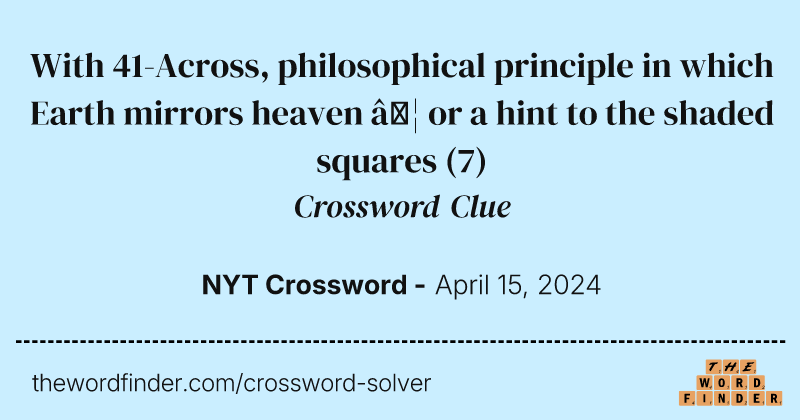 With 41-Across, philosophical principle in which Earth mirrors heaven … or a hint to the shaded squares crossword clue image