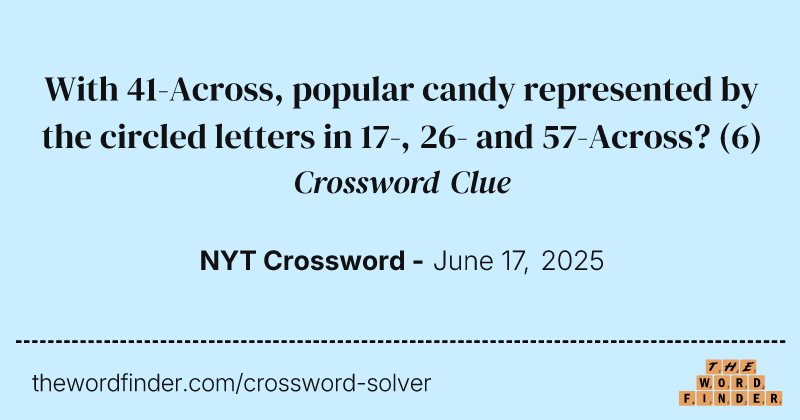 With 41-Across, popular candy represented by the circled letters in 17-, 26- and 57-Across? crossword clue image