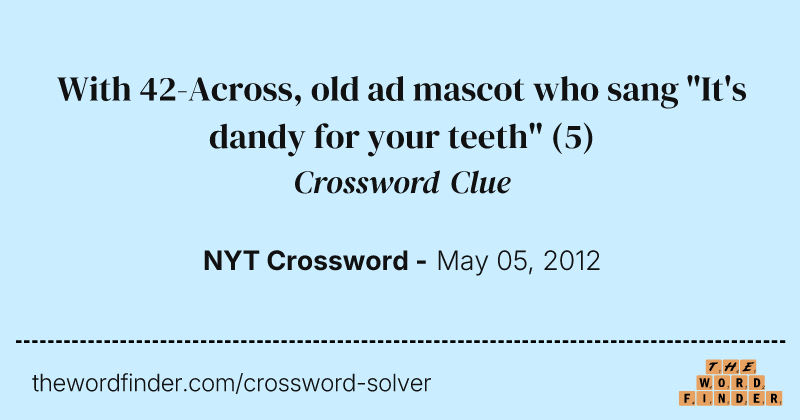With 42-Across, old ad mascot who sang "It's dandy for your teeth" crossword clue image