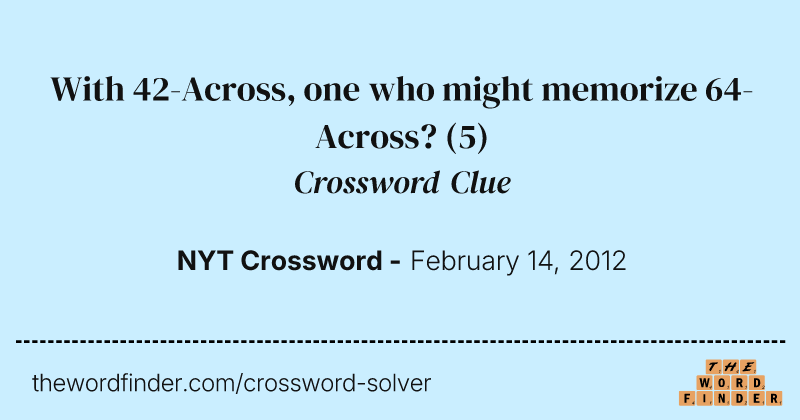 With 42-Across, one who might memorize 64-Across? crossword clue image