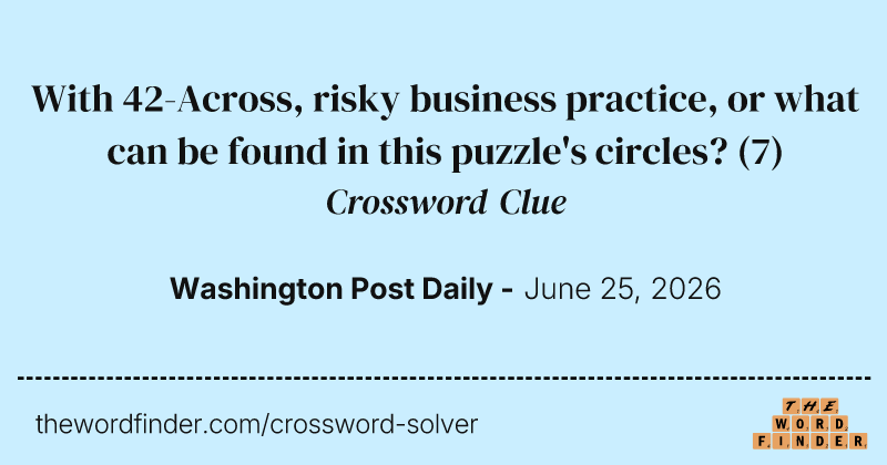 With 42-Across, risky business practice, or what can be found in this puzzle's circles? crossword clue image