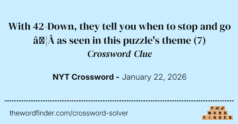 With 42-Down, they tell you when to stop and go … as seen in this puzzle's theme crossword clue image