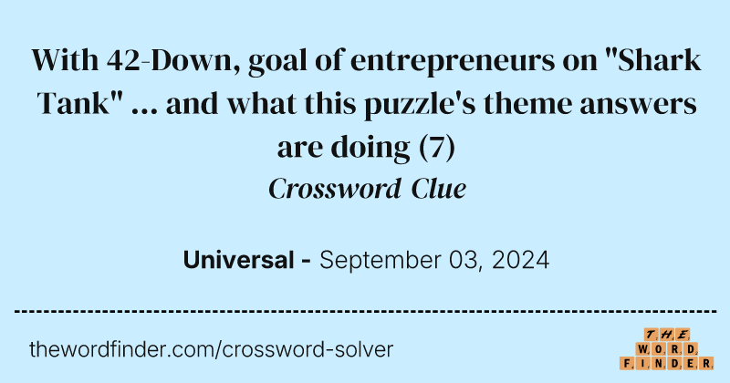 With 42-Down, goal of entrepreneurs on "Shark Tank" ... and what this puzzle's theme answers are doing crossword clue image