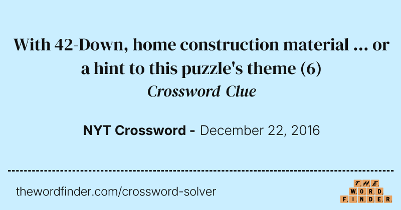 With 42-Down, home construction material ... or a hint to this puzzle's theme crossword clue image