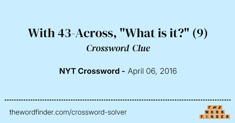 With 43-Across, "What is it?" crossword clue image