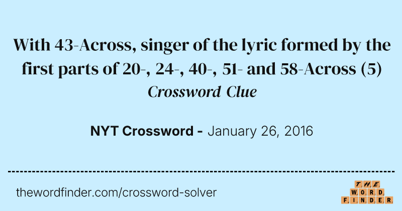 With 43-Across, singer of the lyric formed by the first parts of 20-, 24-, 40-, 51- and 58-Across crossword clue image