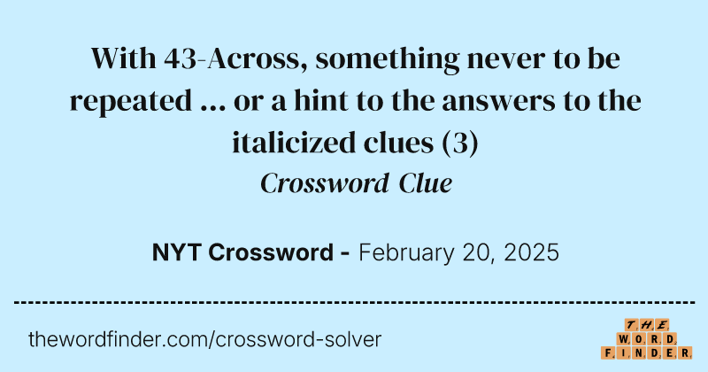 With 43-Across, something never to be repeated ... or a hint to the answers to the italicized clues crossword clue image