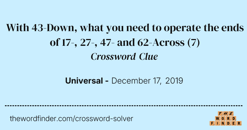 With 43-Down, what you need to operate the ends of 17-, 27-, 47- and 62-Across crossword clue image