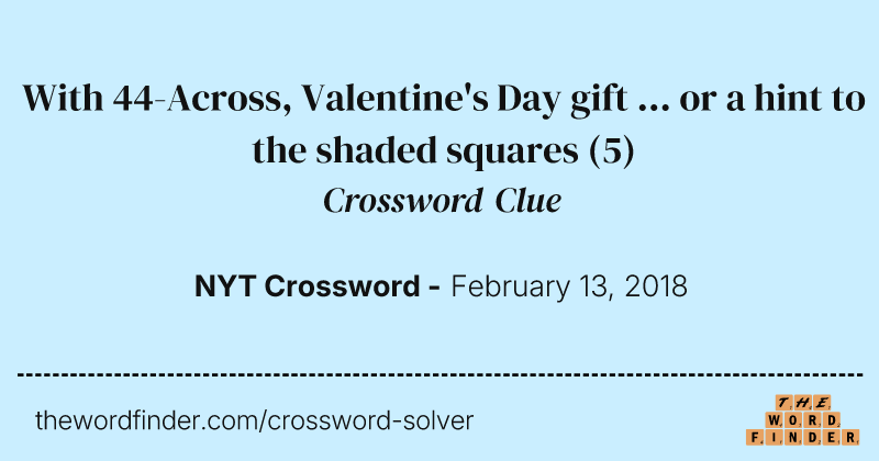 With 44-Across, Valentine's Day gift ... or a hint to the shaded squares crossword clue image
