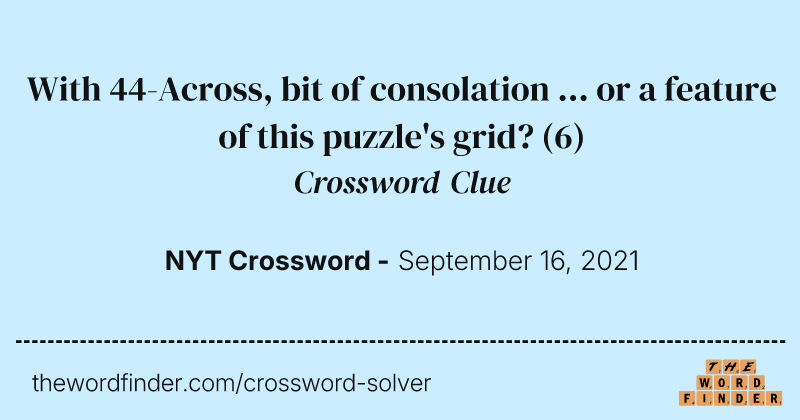 With 44-Across, bit of consolation ... or a feature of this puzzle's grid? crossword clue image