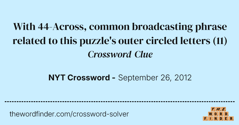 With 44-Across, common broadcasting phrase related to this puzzle's outer circled letters crossword clue image
