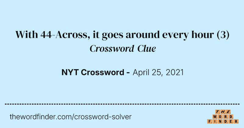 With 44-Across, it goes around every hour crossword clue image