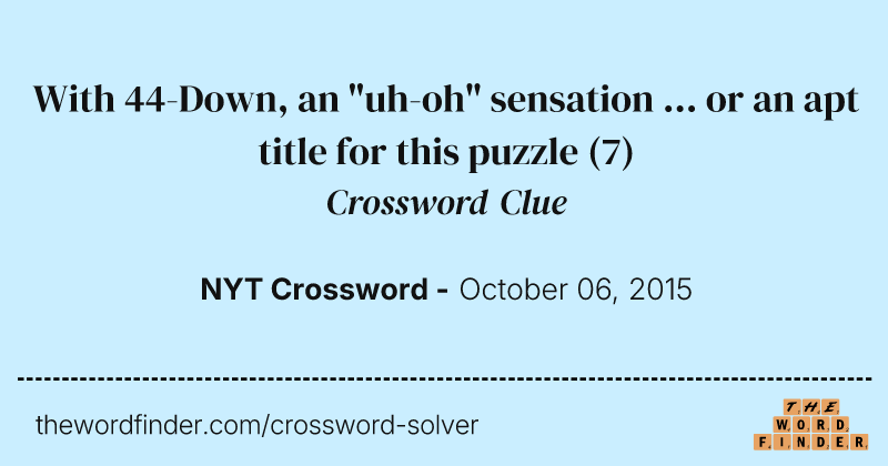 With 44-Down, an "uh-oh" sensation ... or an apt title for this puzzle crossword clue image