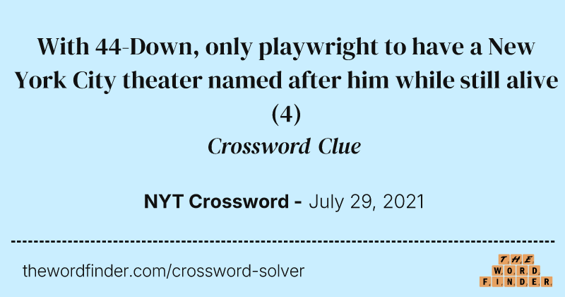 With 44-Down, only playwright to have a New York City theater named after him while still alive crossword clue image