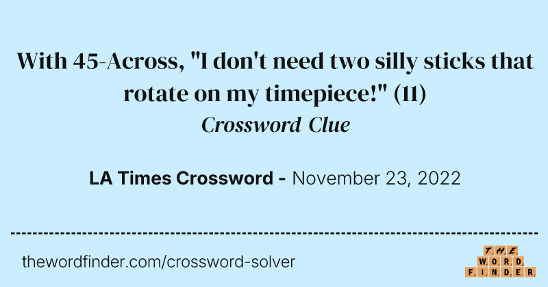 With 45-Across, "I don't need two silly sticks that rotate on my timepiece!" crossword clue image