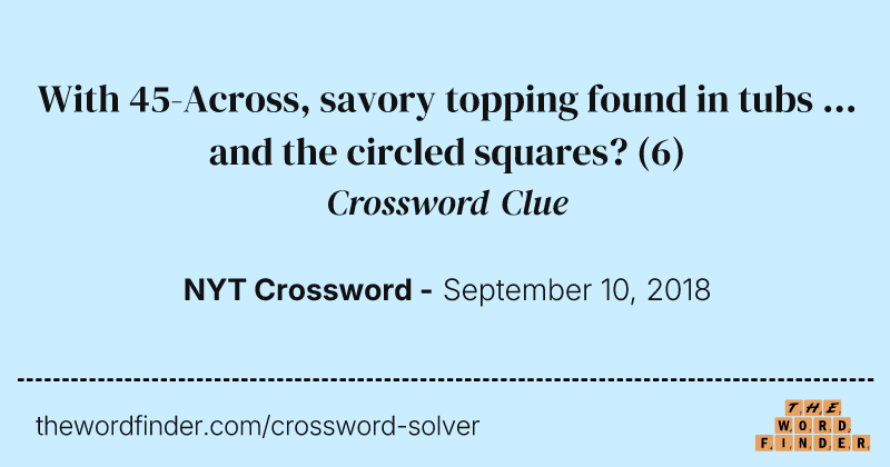 With 45-Across, savory topping found in tubs ... and the circled squares? crossword clue image