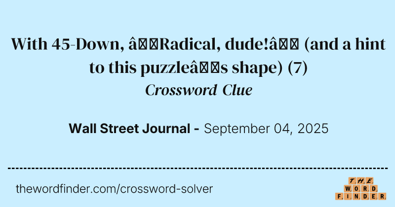 With 45-Down, “Radical, dude!” (and a hint to this puzzle’s shape) crossword clue image