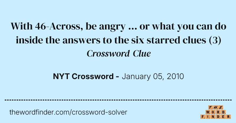 With 46-Across, be angry ... or what you can do inside the answers to the six starred clues crossword clue image