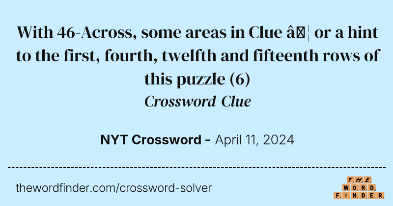 With 46-Across, some areas in Clue … or a hint to the first, fourth, twelfth and fifteenth rows of this puzzle crossword clue image