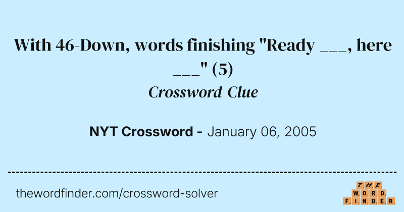 With 46-Down, words finishing "Ready ___, here ___" crossword clue image