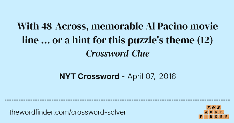 With 48-Across, memorable Al Pacino movie line ... or a hint for this puzzle's theme crossword clue image