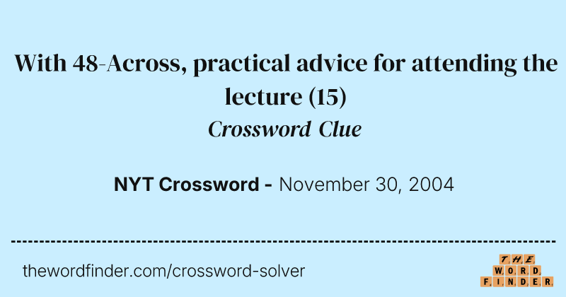 With 48-Across, practical advice for attending the lecture crossword clue image