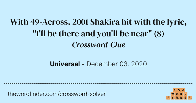 With 49-Across, 2001 Shakira hit with the lyric, "I'll be there and you'll be near" crossword clue image