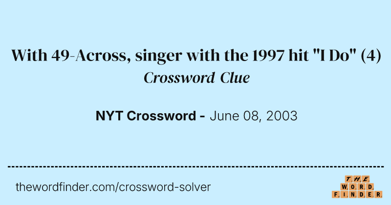 With 49-Across, singer with the 1997 hit "I Do" crossword clue image