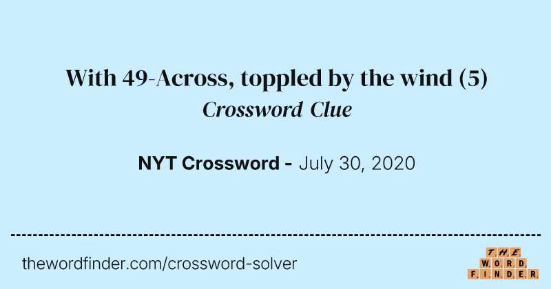 With 49-Across, toppled by the wind crossword clue image