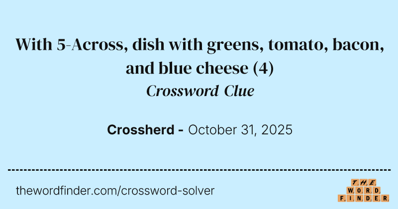 With 5-Across, dish with greens, tomato, bacon, and blue cheese crossword clue image