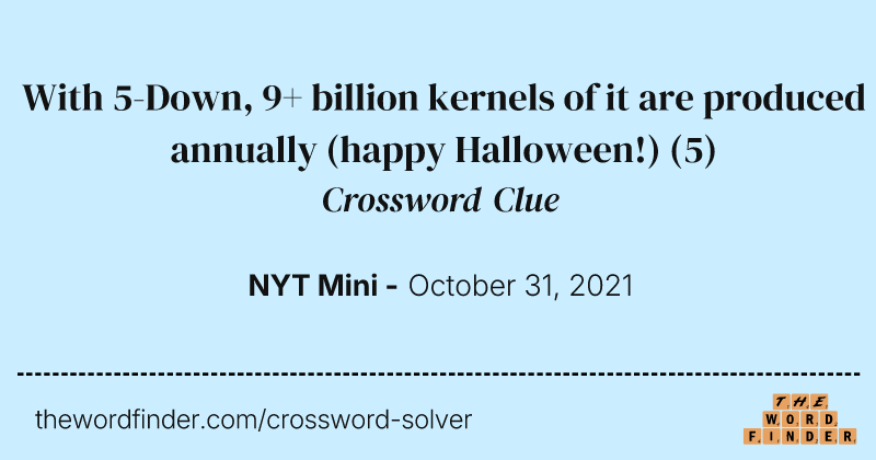 With 5-Down, 9+ billion kernels of it are produced annually (happy Halloween!) crossword clue image