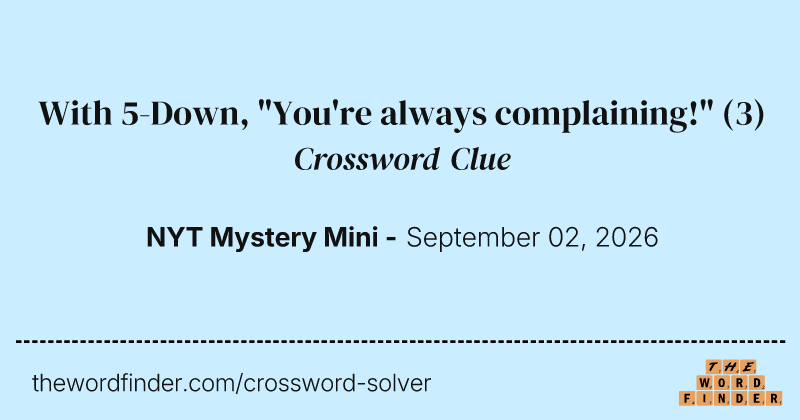 With 5-Down, "You're always complaining!" crossword clue image