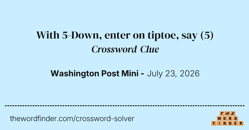 With 5-Down, enter on tiptoe, say crossword clue image